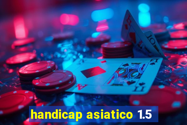 handicap asiatico 1.5